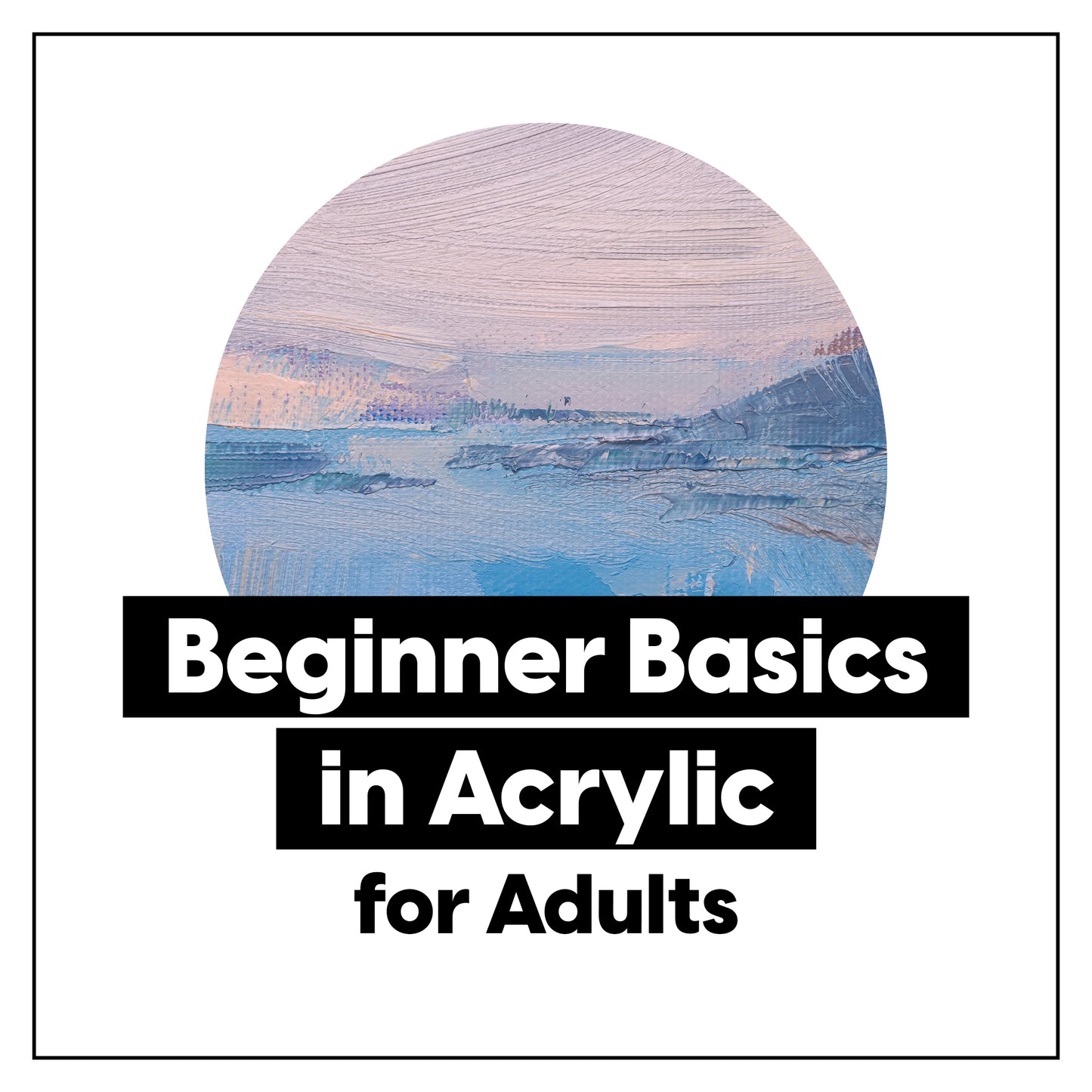 Beginner Basics in Acrylic • 1-Day Painting Workshop - by K. A. Artist Shop Classroom - K. A. Artist Shop